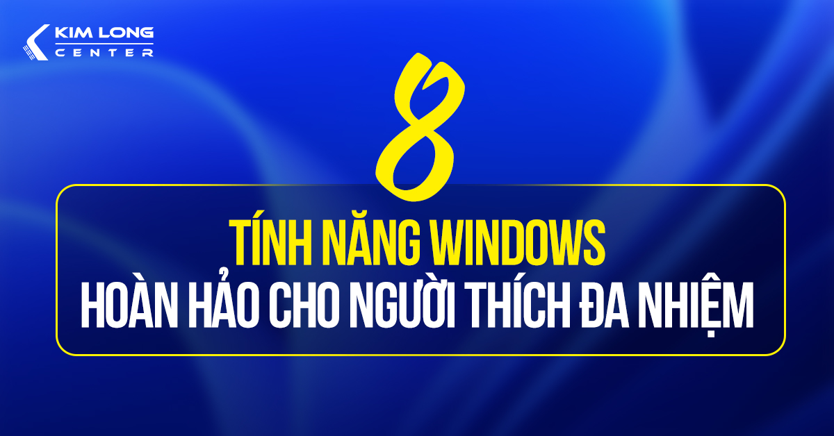 8 tính năng tuyệt vời của Windows dành cho người yêu thích làm việc đa nhiệm