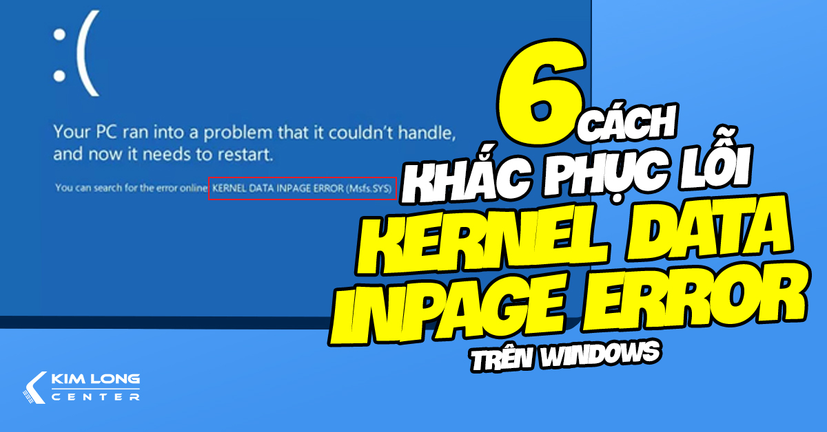 6 Cách khắc phục lỗi Kernel Data Inpage Error trên Windows