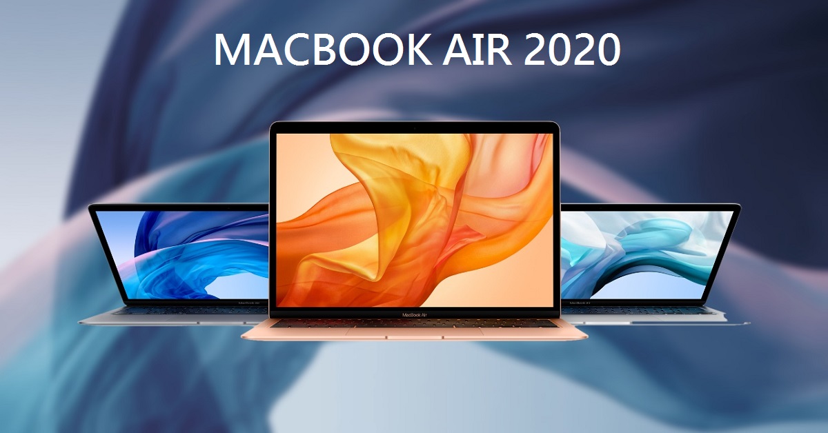 MacBook Air 2020 mới - bàn phím cải tiến, hiệu năng nhanh hơn, lưu trữ nhiều hơn