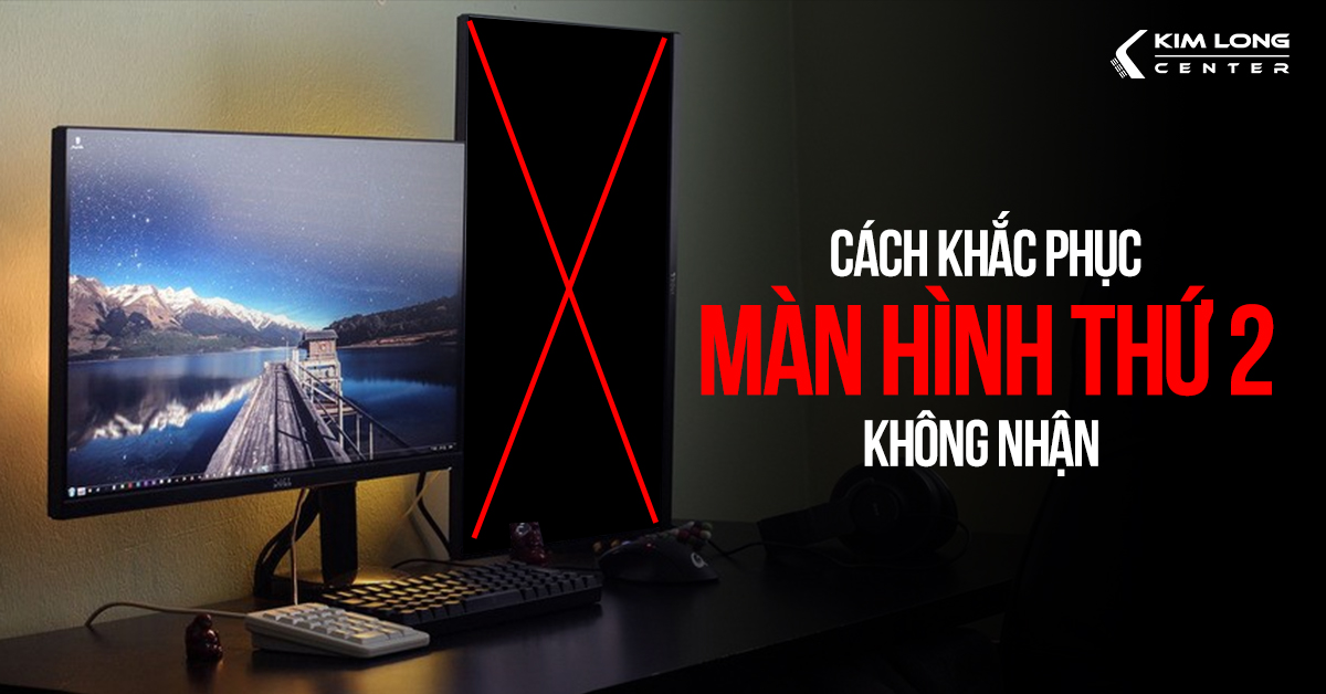 Cách khắc phục sự cố máy tính không nhận màn hình thứ hai?